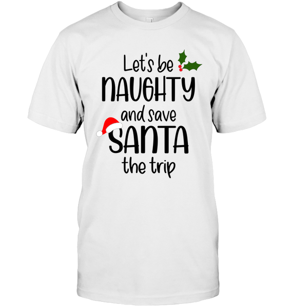 Let's be Naughy And Save Santa The Trip Funny Christmas Shirt For Women