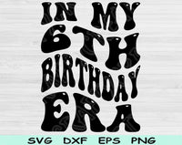 In My Birthday Era Svg Files For Cricut, 6th Birthday Svg, 6 Year Old Svg Dxf Png Eps Cut Files Silhouette