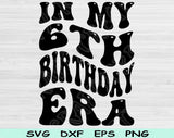 In My Birthday Era Svg Files For Cricut, 6th Birthday Svg, 6 Year Old Svg Dxf Png Eps Cut Files Silhouette
