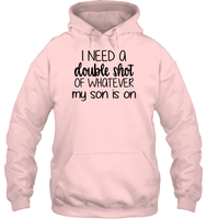 I Need A Double Shot Of What My Son Is On Family Shirt Unisex Heavyweight Pullover Hoodie