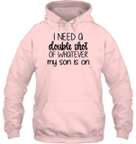 I Need A Double Shot Of What My Son Is On Family Shirt Unisex Heavyweight Pullover Hoodie