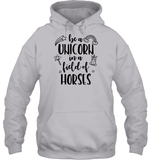 Be A Unicorn In A Field Of Horses Shirt Unisex Heavyweight Pullover Hoodie