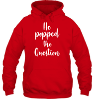 He Popped The Question Bachelorette Shirt For Women Unisex Heavyweight Pullover Hoodie