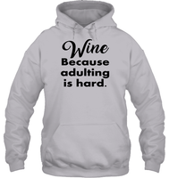 Wine Because Adulting is Hard Shirt Unisex Heavyweight Pullover Hoodie