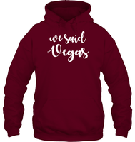 We Said Vegas Bachelorette Shirt For Women Unisex Heavyweight Pullover Hoodie