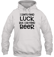 I Don't Need Luck, But I Do Need a Beer St. Patrick’s Day Shirt Unisex Heavyweight Pullover Hoodie