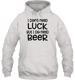 I Don't Need Luck, But I Do Need a Beer St. Patrick’s Day Shirt Unisex Heavyweight Pullover Hoodie