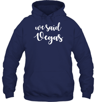 We Said Vegas Bachelorette Shirt For Women Unisex Heavyweight Pullover Hoodie