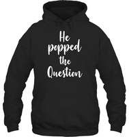 He Popped The Question Bachelorette Shirt For Women Unisex Heavyweight Pullover Hoodie