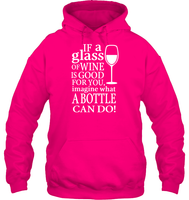 If A Glass Of Wine Is Good For You Image What A Bottle Can Do Shirt Unisex Heavyweight Pullover Hoodie