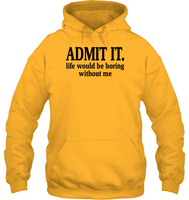 Admit It Life Would Be Boring Without Me Shirt Unisex Heavyweight Pullover Hoodie
