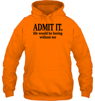 Admit It Life Would Be Boring Without Me Shirt Unisex Heavyweight Pullover Hoodie