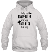 Let's Be Naughty And Save Santa The Trip Christmas Shirt Unisex Heavyweight Pullover Hoodie