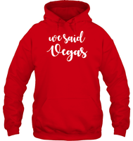 We Said Vegas Bachelorette Shirt For Women Unisex Heavyweight Pullover Hoodie