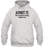 Admit It Life Would Be Boring Without Me Shirt Unisex Heavyweight Pullover Hoodie