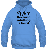Wine Because Adulting is Hard Shirt Unisex Heavyweight Pullover Hoodie