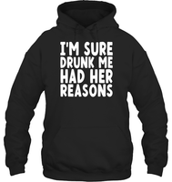 I'm Sure Drunk Me Had Her Reasons Shirt Unisex Heavyweight Pullover Hoodie