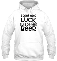 I Don't Need Luck, But I Do Need a Beer St. Patrick’s Day Shirt Unisex Heavyweight Pullover Hoodie