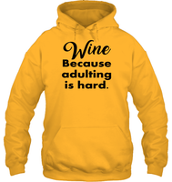 Wine Because Adulting is Hard Shirt Unisex Heavyweight Pullover Hoodie