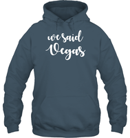We Said Vegas Bachelorette Shirt For Women Unisex Heavyweight Pullover Hoodie