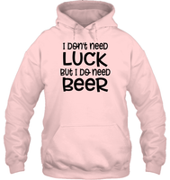 I Don't Need Luck, But I Do Need a Beer St. Patrick’s Day Shirt Unisex Heavyweight Pullover Hoodie