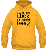 I Don't Need Luck, But I Do Need a Beer St. Patrick’s Day Shirt Unisex Heavyweight Pullover Hoodie