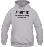 Admit It Life Would Be Boring Without Me Shirt Unisex Heavyweight Pullover Hoodie
