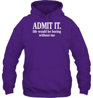 Admit It Life Would Be Boring Without Me Shirt Unisex Heavyweight Pullover Hoodie
