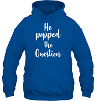 He Popped The Question Bachelorette Shirt For Women Unisex Heavyweight Pullover Hoodie