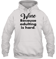 Wine Because Adulting is Hard Shirt Unisex Heavyweight Pullover Hoodie