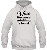 Wine Because Adulting is Hard Shirt Unisex Heavyweight Pullover Hoodie
