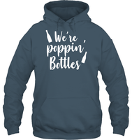 We're Poppin Bottles Bachelorette Shirt For Women Unisex Heavyweight Pullover Hoodie