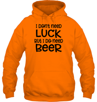 I Don't Need Luck, But I Do Need a Beer St. Patrick’s Day Shirt Unisex Heavyweight Pullover Hoodie