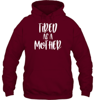 Tired As A Mother Family Shirt Unisex Heavyweight Pullover Hoodie