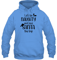 Let's Be Naughty And Save Santa The Trip Christmas Shirt Unisex Heavyweight Pullover Hoodie