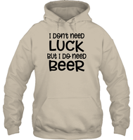 I Don't Need Luck, But I Do Need a Beer St. Patrick’s Day Shirt Unisex Heavyweight Pullover Hoodie