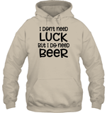 I Don't Need Luck, But I Do Need a Beer St. Patrick’s Day Shirt Unisex Heavyweight Pullover Hoodie