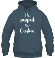 He Popped The Question Bachelorette Shirt For Women Unisex Heavyweight Pullover Hoodie