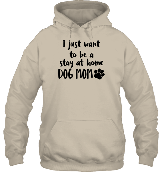 I Just Want to Be A Stay At Home Dog Mom Pet Shirt Unisex Heavyweight Pullover Hoodie