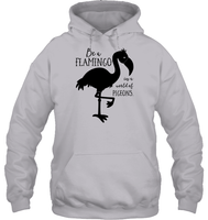 Be A Flamingo In A World Of Pigeons Shirt Unisex Heavyweight Pullover Hoodie