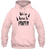 We're Here To Party Bachelorette Unisex Heavyweight Pullover Hoodie For Women