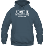 Admit It Life Would Be Boring Without Me Shirt Unisex Heavyweight Pullover Hoodie
