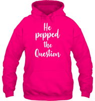 He Popped The Question Bachelorette Shirt For Women Unisex Heavyweight Pullover Hoodie