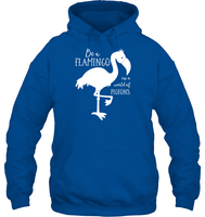 Be A Flamingo In A World Of Pigeons Shirt Unisex Heavyweight Pullover Hoodie