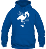 Be A Flamingo In A World Of Pigeons Shirt Unisex Heavyweight Pullover Hoodie