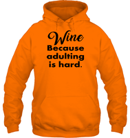 Wine Because Adulting is Hard Shirt Unisex Heavyweight Pullover Hoodie