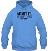 Admit It Life Would Be Boring Without Me Shirt Unisex Heavyweight Pullover Hoodie