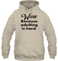 Wine Because Adulting is Hard Shirt Unisex Heavyweight Pullover Hoodie