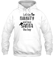 Let's Be Naughty And Save Santa The Trip Christmas Shirt Unisex Heavyweight Pullover Hoodie