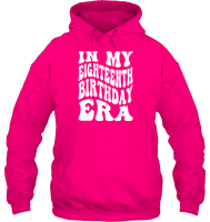 In My Eighteenth Birthday Era Birthday Shirt Unisex Heavyweight Pullover Hoodie
